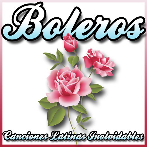 Boleros. Canciones Latinas Inolvidables