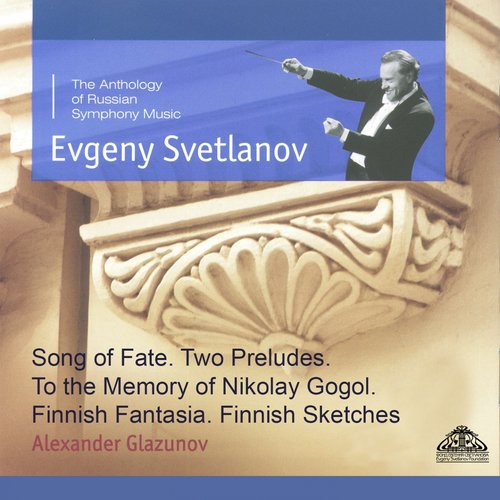 Glazunov: Song of Fate - Two Preludes - To the Memory of Nikolai Gogol - Finnish Fantasia & Finnish Sketches