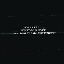 I Don't Like Shit, I Don't Go Outside: An Album by Earl Sweatshirt