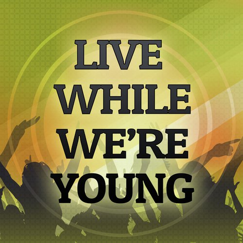 Live While We're Young (A Tribute to One Direction)