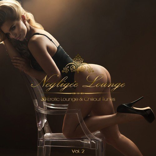 Negligée Lounge, Vol. 2 - 30 Erotic Lounge & Chillout Tunes