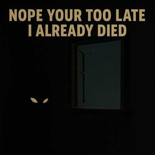 Nope Your Too Late I Already Died ((Piano Version))