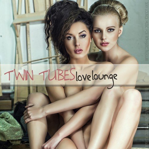 Twin Tubes Love Lounge (Sexy Lounge Music for Romantic Pleasures)