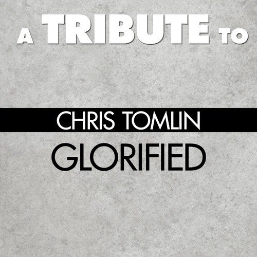 A Tribute to Chris Tomlin: Glorified