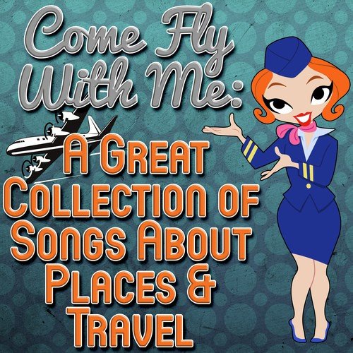 Come Fly With Me: A Great Collection of Songs About Places & Travel