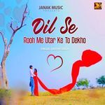 Dil Se Rooh Me Utar Ke To Dekho