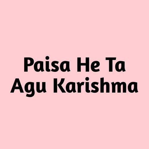 Paisa He Ta Agu Karishma