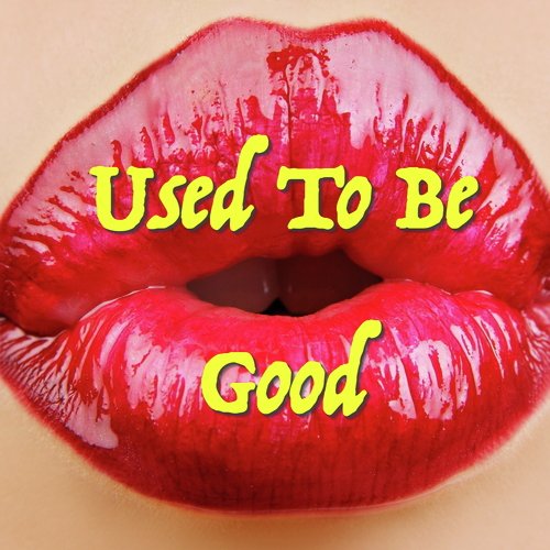 Used To Be Good