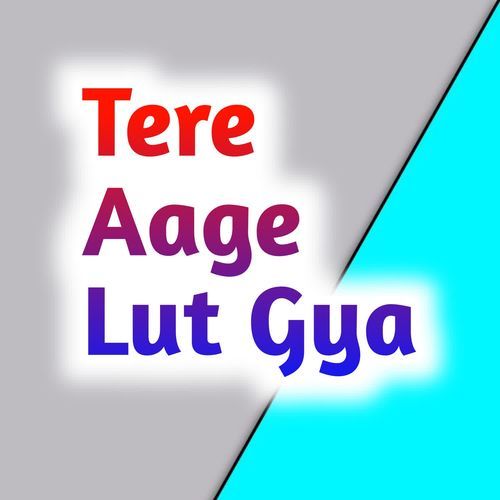 Tere Aage Lut Gya