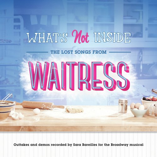 What's Not Inside: The Lost Songs from Waitress (Outtakes and Demos Recorded for the Broadway Musical)