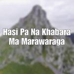 Hasi Pa Na Khabara Ma Marawaraga