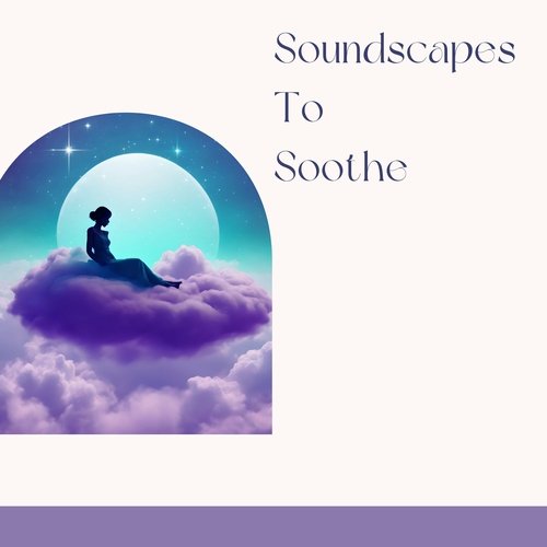 Soundscapes To Soothe: Melodies for Deep Sleep and Insomnia Relief
