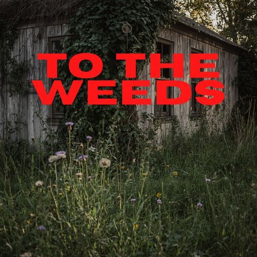 To The Weeds