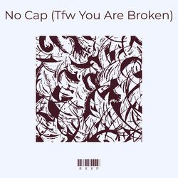 No Cap (Tfw You Are Broken)-NT00aENqXHg