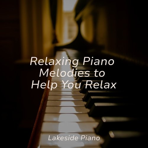 Relaxing Piano Melodies to Help You Relax