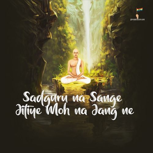 Sadguru Na Sange Jitiye Moh Na Jang Ne