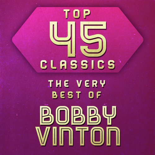 Top 45 Classics - The Very Best of Bobby Vinton