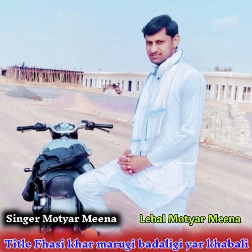 Fhasi khar marugi badaligi yar khabali Motyar Meena
