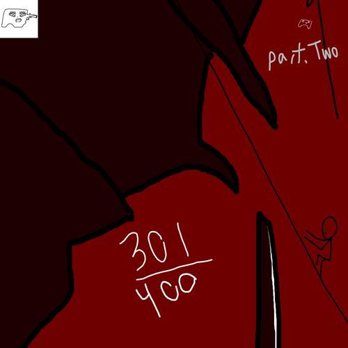 I Don't Even Know: 301 - 400, Pt. 2