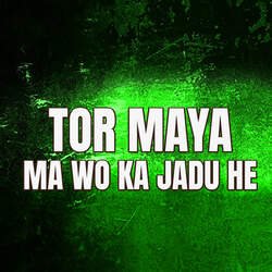 TOR MAYA MA WO KA JADU HE-Bh1dfRZJRX4