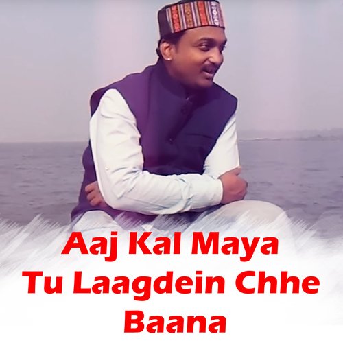 Aaj Kal Maya Tu Laagdein Chhe Baana