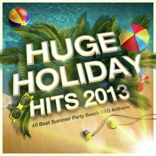 Huge Holiday Hits 2013 - 40 Best Summer Party Beach BBQ Anthems
