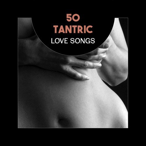 50 Tantric Love Songs – Sensual New Age Music for Love Making, Kama Sutra Yoga, Erotic Massage, Seduction Music, Soft Music for Lovers