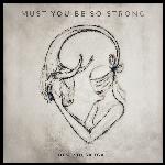 Must You Be So Strong