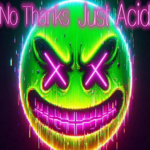 NO THANKS JUST ACID