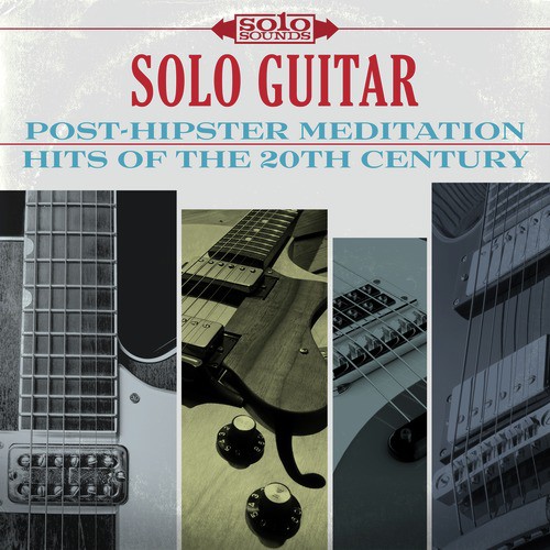 Solo Guitar: Post-Hipster Meditation Hits of the 20th Century