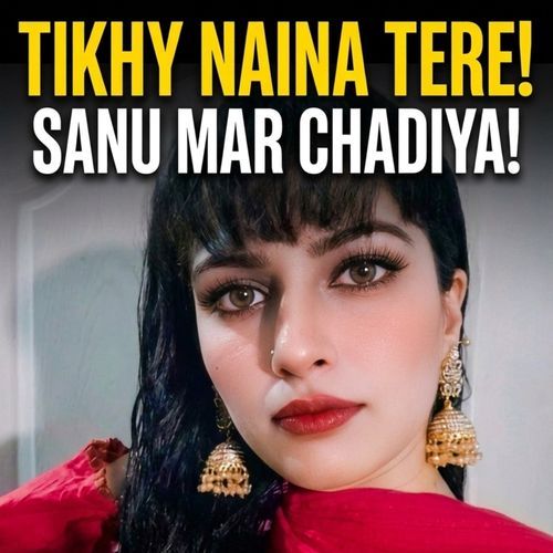 TIKHY NAINA TERE SANU MAR CHADIYAAYA