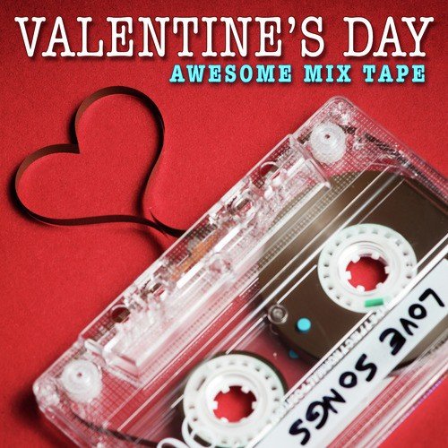 Valentine's Day: Awesome Mix Tape - Love Songs