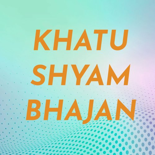KHATU SHYAM BHAJAN