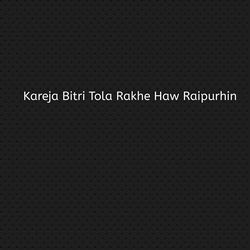 Kareja Bitri Tola Rakhe Haw Raipurhin-KhoeYhV1XFQ