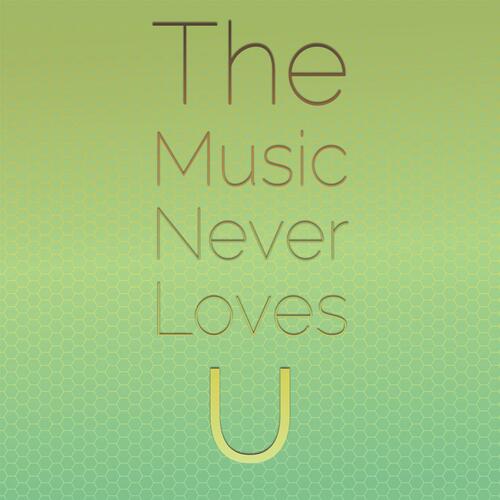 The Music Never Loves U