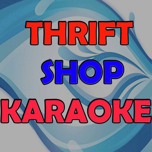 Thrift Shop (In the Style of Macklemore & Ryan Lewis) [Karaoke Version]