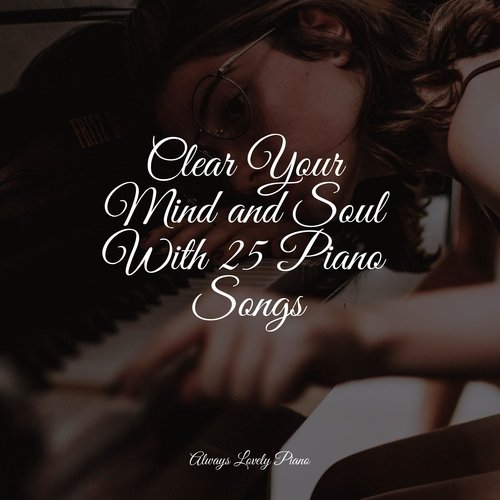 Clear Your Mind and Soul With 25 Piano Songs