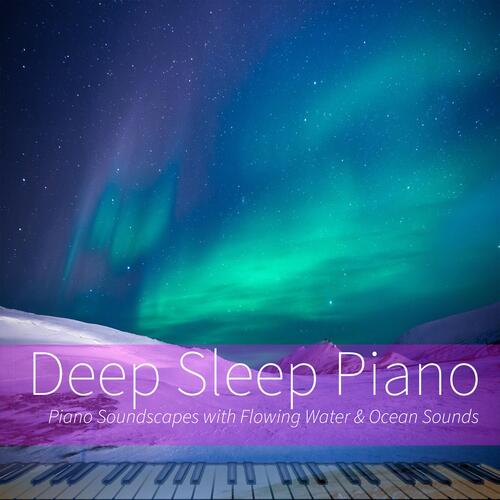 Deep Sleep Piano: Piano Soundscapes with Flowing Water &amp; Ocean Sounds_poster_image