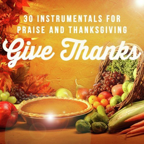 Give Thanks - 30 Instrumentals for Praise and Thanksgiving