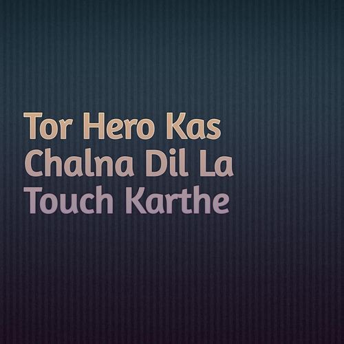 Tor Hero Kas Chalna Dil La Touch Karthe