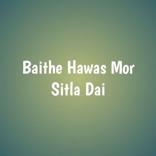 Baithe Hawas Mor Sitla Dai