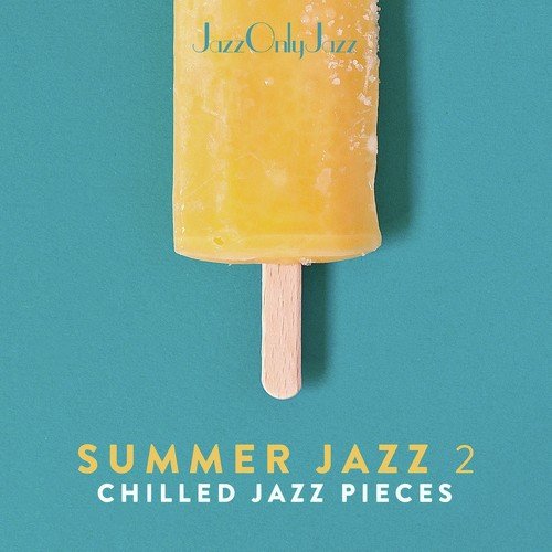 Jazz Only Jazz: Summer Jazz, Vol. II (Chilled Jazz Pieces)