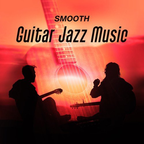 Smooth Guitar Jazz Music – Soft Sounds to Relax, Jazz to Rest Mind, Background Guitar Music