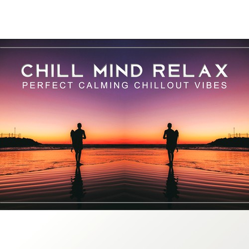 Chill Mind Relax (Perfect Calming Chillout Vibes - Soothing Sounds for Mind and Body, Best Restful Summer Hits, Holiday Lounge)