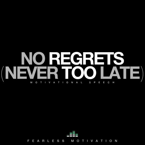 No Regrets, Never Too Late (Motivational Speech)