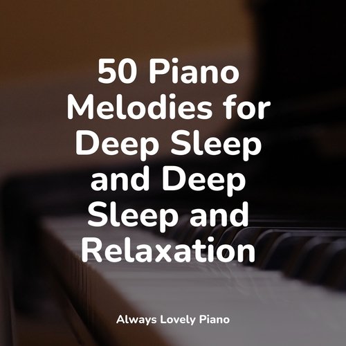 50 Piano Melodies for Deep Sleep and Deep Sleep and Relaxation