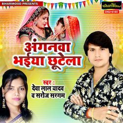 Anganwa Bhaiya Chhutela by Deva Lal Yadav, Saroj Sargam