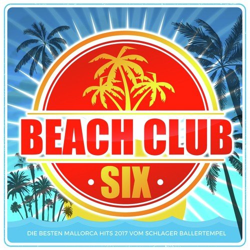 Beach Club Six (Die besten Mallorca Hits 2017 vom Schlager Ballertempel)