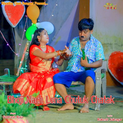 Bhoji Nach Lena Chutuk Chatak
