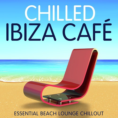 Chilled Ibiza Café - Essential Beach Lounge Chillout